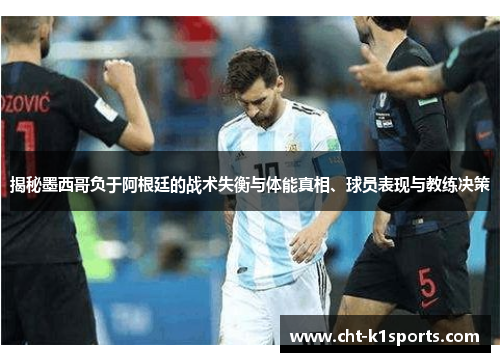 揭秘墨西哥负于阿根廷的战术失衡与体能真相、球员表现与教练决策