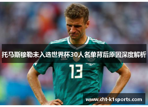 托马斯穆勒未入选世界杯30人名单背后原因深度解析