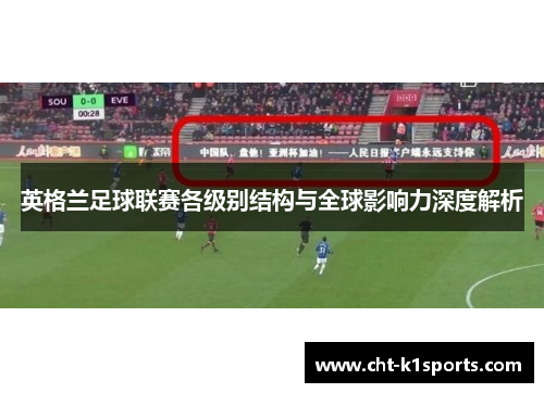 英格兰足球联赛各级别结构与全球影响力深度解析