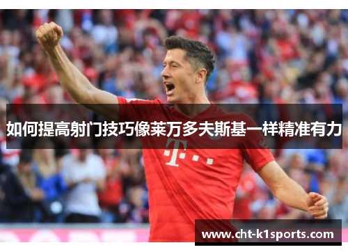 如何提高射门技巧像莱万多夫斯基一样精准有力