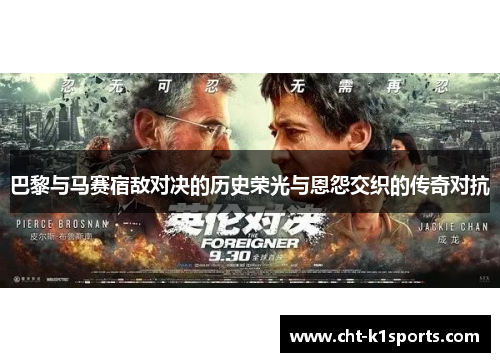 巴黎与马赛宿敌对决的历史荣光与恩怨交织的传奇对抗