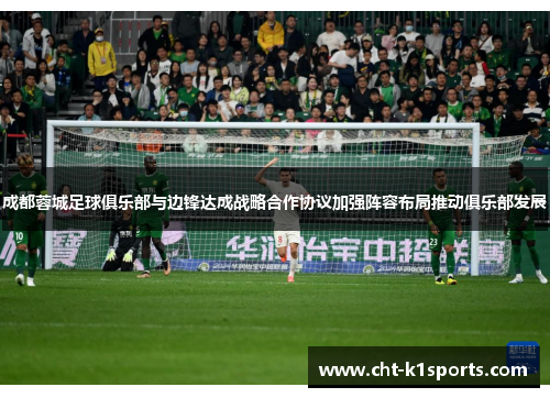 成都蓉城足球俱乐部与边锋达成战略合作协议加强阵容布局推动俱乐部发展