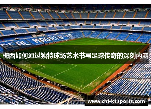 梅西如何通过独特球场艺术书写足球传奇的深刻内涵