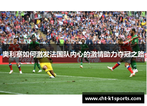 奥利塞如何激发法国队内心的激情助力夺冠之路