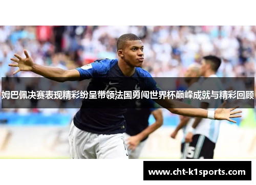 姆巴佩决赛表现精彩纷呈带领法国勇闯世界杯巅峰成就与精彩回顾 姆巴佩决赛表现精彩纷呈带领法国勇闯世界杯巅峰成就与精彩回顾