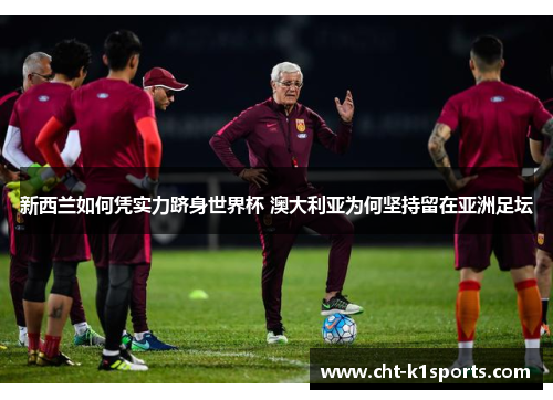 新西兰如何凭实力跻身世界杯 澳大利亚为何坚持留在亚洲足坛 新西兰如何凭实力跻身世界杯 澳大利亚为何坚持留在亚洲足坛