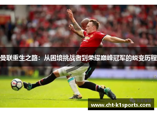 曼联重生之路:从困境挑战者到荣耀巅峰冠军的蜕变历程 曼联重生之路:从困境挑战者到荣耀巅峰冠军的蜕变历程
