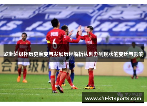 欧洲超级杯历史演变与发展历程解析从创办到现状的变迁与影响